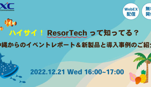ハイサイ！ResorTechって知ってる？  沖縄からのイベントレポート＆新製品と導入事例のご紹介