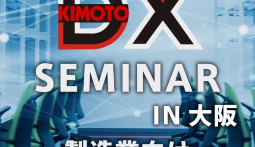 製造業DX 待ったなし！　　　　KIMOTO DXセミナー in 大阪