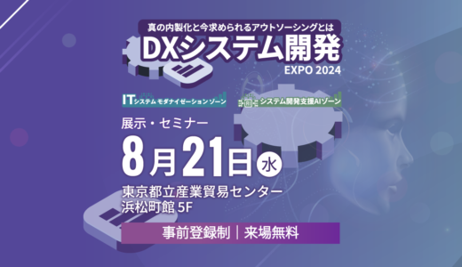 【展示・セミナー来場登録受付中】DXシステム開発 Expo 2024