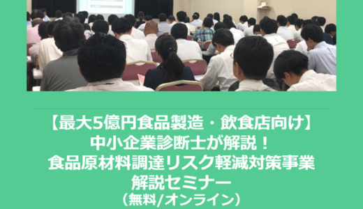 【8/29より】「【最大5億円食品製造・飲食店向け】中小企業診断士が解説！食品原材料調達リスク軽減対策事業解説セミナー(無料/オンライン)」の配信を開始しました【助成金なう】