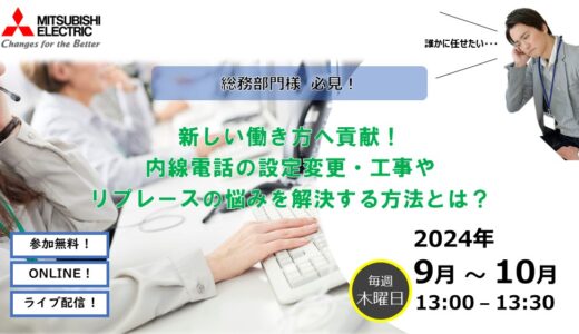 【参加無料】新しい働き方へ貢献！ 内線電話の設定変更・工事やリプレースの悩みを解決する方法とは？