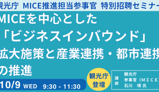 観光庁　MICE推進担当参事官　講演＆交流会～MICEを中心とした「ビジネスインバウンド」拡大施策と産業連携・都市連携の推進－10月9日開催