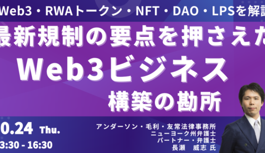 RWAトークン、DAO、ステーブルコイン、LPS法に係る最新規制の要点を押さえたWeb3ビジネス構築の勘所－10月24日開催