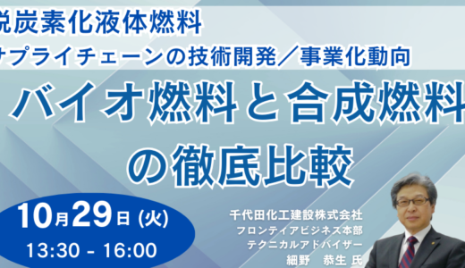 【バイオ燃料と合成燃料の徹底比較】脱炭素化液体燃料サプライチェーンの技術開発／事業化動向－10月29日開催