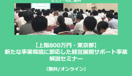 【9/9より】「【上限800万円・東京都】新たな事業環境に即応した経営展開サポート事業 解説セミナー(無料/オンライン)」の配信を開始しました【助成金なう】