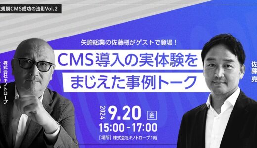 大規模CMS導入の「リアル」がわかる！ 矢崎総業×キノトロープ成功事例対談