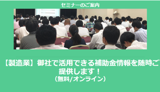 【9/3より】「【製造業】御社で活用できる補助金情報を随時ご提供します！(無料/オンライン)」の配信を開始しました【助成金なう】