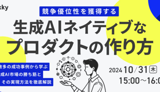 競争優位性を獲得する生成AIネイティブなプロダクトの作り方