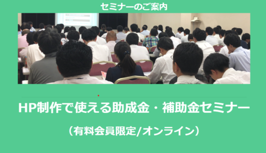 【10/28より】「HP制作で使える助成金・補助金セミナー」の配信を開始しました(オンライン/有料会員限定)【単品購入も可】【助成金なう】