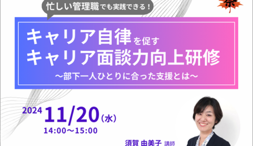 忙しい管理職でも実践できる！ キャリア自律を促す「キャリア面談力向上研修」～部下一人ひとりに合った支援とは～【人事・育成担当向け 紹介セミナー】