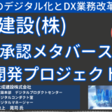 DXで加速する次世代業務スタイルへの変革「建設承認メタバース」開発プロジェクト－12月16日開催