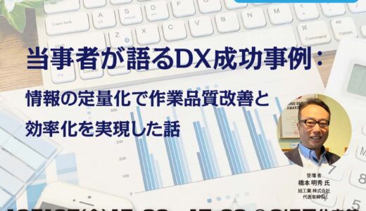 【無料・ハイブリット開催】当事者が語るDX成功事例： 情報の定量化で作業品質改善と効率化を実現した話