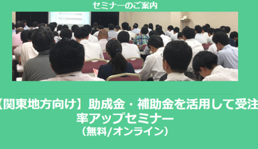 【11/20より】「【関東地方向け】助成金・補助金を活用して受注率アップセミナー」の配信を開始しました(無料/オンライン)【助成金なう】