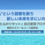 【1/3開催】”私”という習慣を断ち 新しい自分に生まれ変わる REBORN「脳と心のリセット」 自己変容プログラム 無料セミナー&説明会