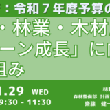 【林野庁】森林・林業・木材産業による「グリーン成長」に向けた取り組みと令和7年度予算について－1月29日開催