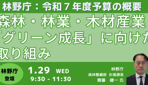 【林野庁】森林・林業・木材産業による「グリーン成長」に向けた取り組みと令和7年度予算について－1月29日開催