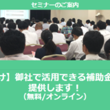 【12/3より】「近畿地方の主な補助金紹介セミナー」の配信を開始しました(無料/オンライン)【助成金なう】