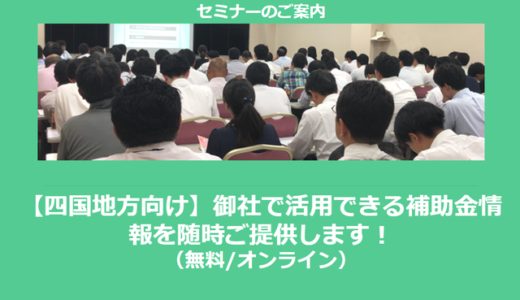 【12/16より】「【四国地方向け】助成金・補助金を活用して受注率アップセミナー」の配信を開始しました(無料/オンライン)【助成金なう】