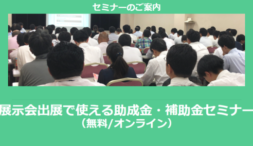 【12/25より】「展示会出展で使える補助金セミナー」の配信を開始しました(無料/オンライン)【助成金なう】