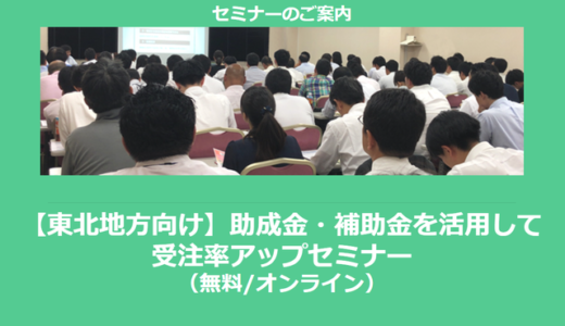 【12/20より】「【東北地方向け】助成金・補助金を活用して受注率アップセミナー」の配信を開始しました(無料/オンライン)【助成金なう】