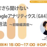 【無料・ハイブリッド】いまさら聞けないGoogleアナリティクス（GA4）の活用法～初級編講座～