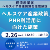 【経済産業省】ヘルスケア産業政策、PHR利活用に向けた施策について－2月26日開催