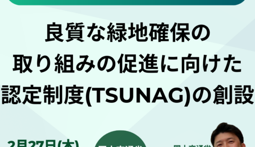 【国土交通省】都市緑地法改正と優良緑地確保計画認定制度（TSUNAG）について－2月27日開催