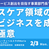 ヘルスケア領域の新規ビジネスを成功に導く極意～これから求められるヘルスケアサービスの考え方、展開の仕方について－2月3日開催