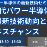 SiCパワー半導体が今後市場の要求にどうこたえていくのか？最新技術の現状と今後の動向について徹底解説－2月7日開催