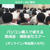 【1/25より】「パソコン購入で使える助成金・補助金セミナー(500円/有料会員は無料)」の配信を開始しました【助成金なう】