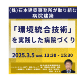 石本建築事務所が取り組む「環境統合技術」を実践した病院づくり－3月5日開催