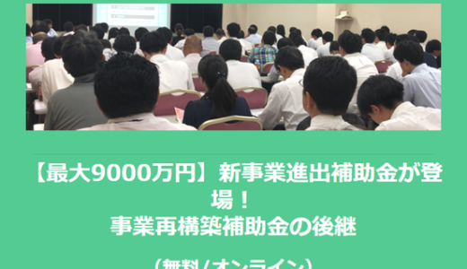 【1/16より】「【最大9000万円】新事業進出補助金が登場！事業再構築補助金の後継(無料/オンライン)」の配信を開始しました【助成金なう】