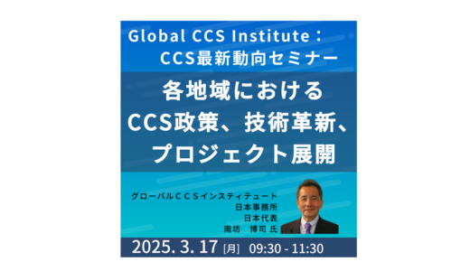 CCSの最新動向とビジネスチャンス～政策・技術・国際協力の最前線－3月17日開催