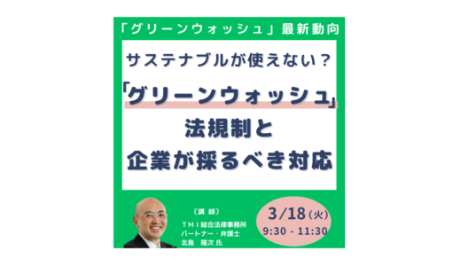 企業の環境PRが規制対象に！グリーンウォッシュ規制の最新動向と対応策－3月18日開催