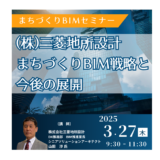 三菱地所設計のまちづくりBIM戦略と今後の展開－3月27日開催