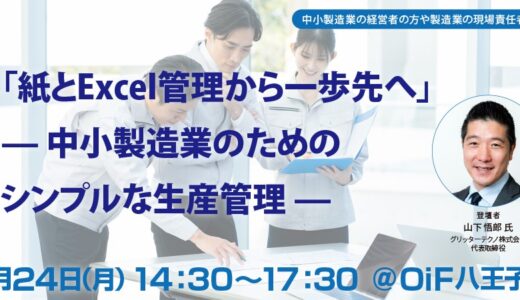 【無料・ハイブリッド開催】「紙とExcel管理から一歩先へ」—中小製造業のためのシンプルな生産管理—