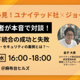 IT部門必見！ユナイテッド社×ジョーシスのIT担当者が本音で対談！クラウド統合の成功と失敗～選定・統合・セキュリティの裏側とは？～