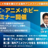 アニメ産業を牽引する海外市場を徹底解説！ BEENOS主催「越境EC×アニメ・ホビー 無料セミナー」