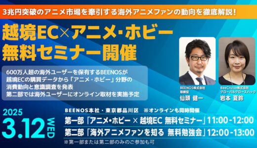 アニメ産業を牽引する海外市場を徹底解説！ BEENOS主催「越境EC×アニメ・ホビー 無料セミナー」