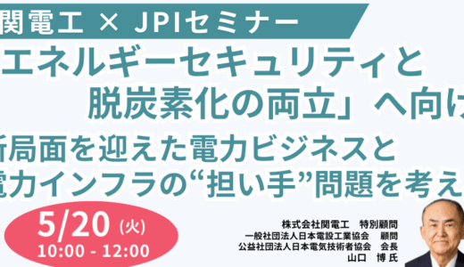 【第7次エネ基の本質と電力インフラの未来】電力インフラの担い手不足にどう立ち向かうか？－5月20日開催