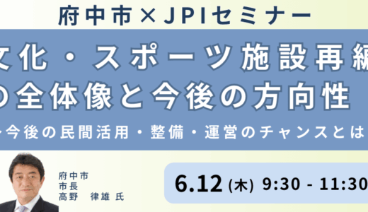 【府中市長 講演＆交流会】府中市「文化・スポーツ施設適正化計画」にみる事業機会と公民連携（PPP/PFI）の展望－6月12日開催