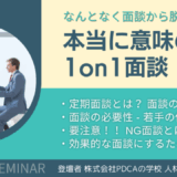 なんとなく面談からの脱却！本当に意味のある1on1面談とは