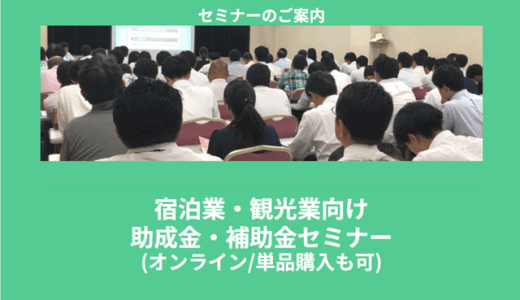 【5/10より】「宿泊業・観光業向け助成金・補助金セミナー(オンライン/単品購入も可)」の配信を開始します！【助成金なう】