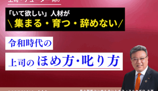「いて欲しい」人材が集まる・育つ・辞めない　令和時代の上司のほめ方・叱り方　上司・チューター向け　紹介セミナー