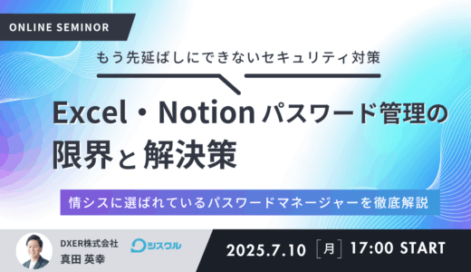 Excel・Notionパスワード管理の限界と解決策 〜情シスに選ばれているパスワードマネージャーを徹底解説〜