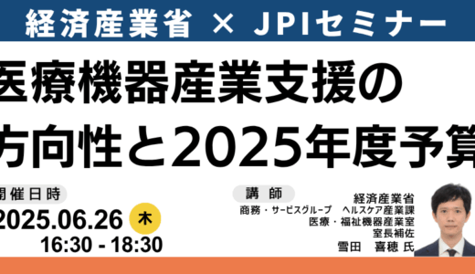 経済産業省：「医療機器産業ビジョン2024」と最新支援策（イノベーション・海外展開）－6月26日開催