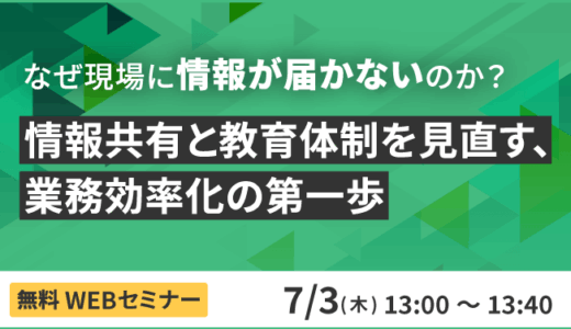 なぜ現場に情報が届かないのか？ 情報共有と教育体制を見直す、業務効率化の第一歩