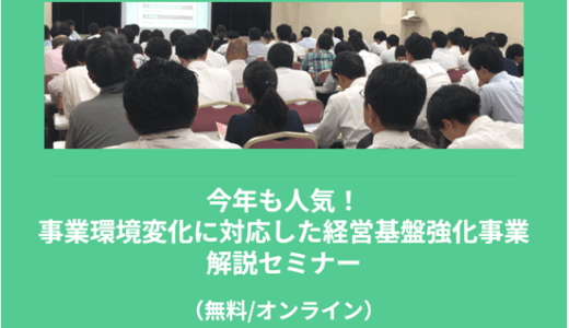【6/19より】「今年も人気！事業環境変化に対応した経営基盤強化事業　解説セミナー」の無料配信を開始します！【助成金なう】