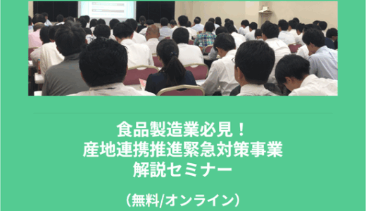 【6/18より】「食品製造業必見！産地連携推進緊急対策事業　解説セミナー」の無料配信を開始します！【助成金なう】