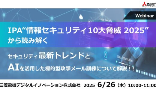 IPA“情報セキュリティ10大脅威 2025”から読み解く セキュリティ最新トレンドとAIを活用した標的型攻撃メール訓練について解説！！